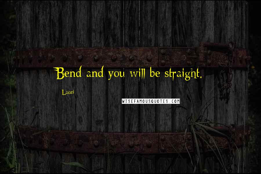 Laozi Quotes: Bend and you will be straight.