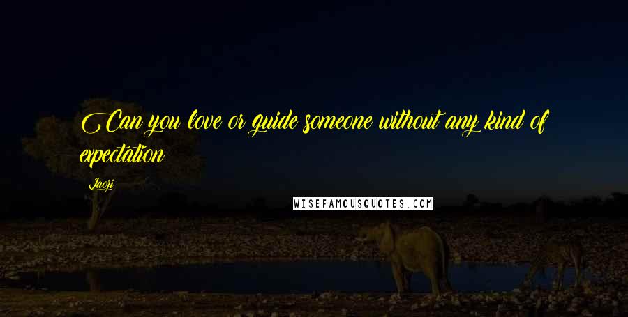 Laozi Quotes: Can you love or guide someone without any kind of expectation?