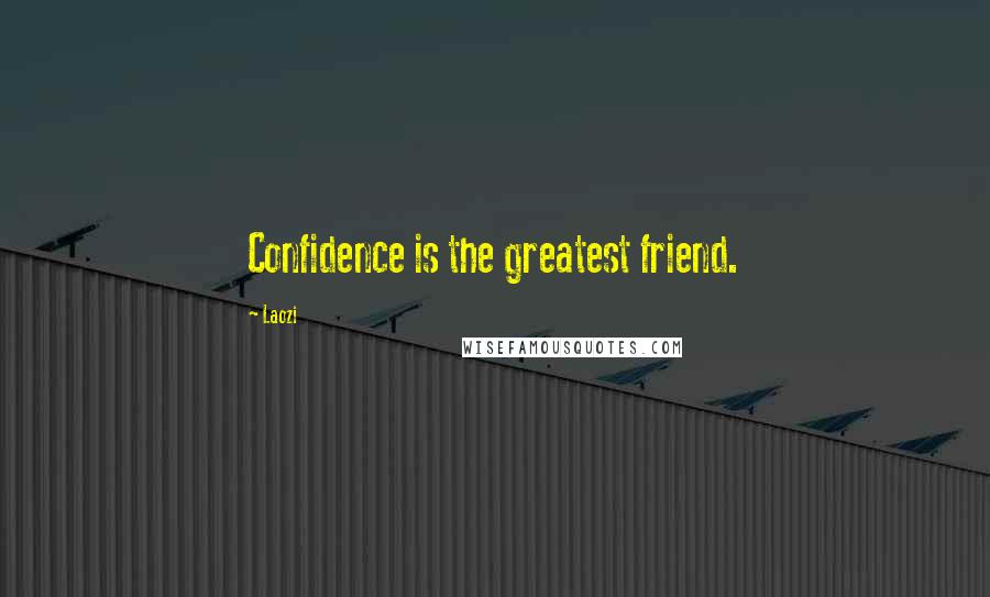 Laozi Quotes: Confidence is the greatest friend.