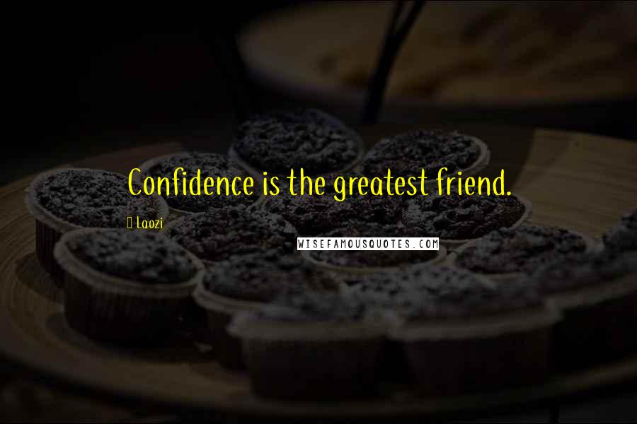 Laozi Quotes: Confidence is the greatest friend.