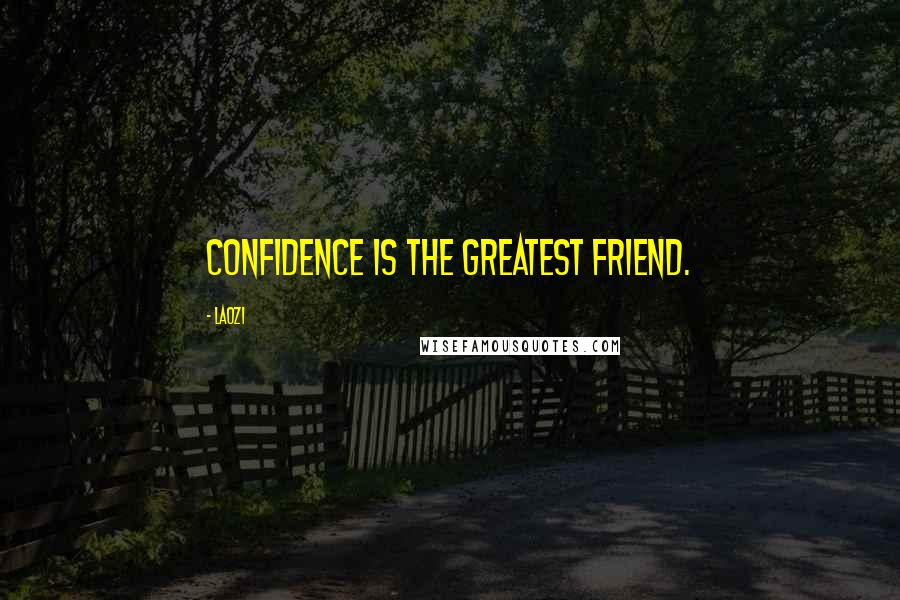 Laozi Quotes: Confidence is the greatest friend.