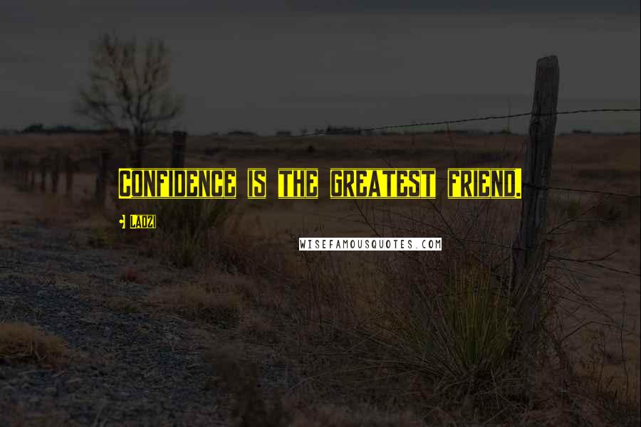 Laozi Quotes: Confidence is the greatest friend.