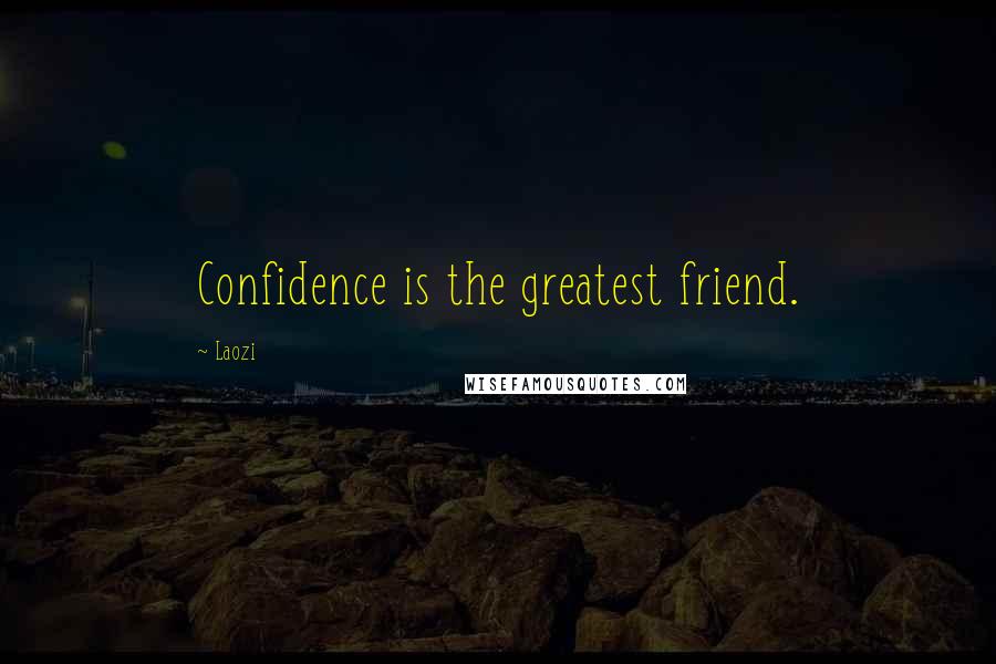 Laozi Quotes: Confidence is the greatest friend.