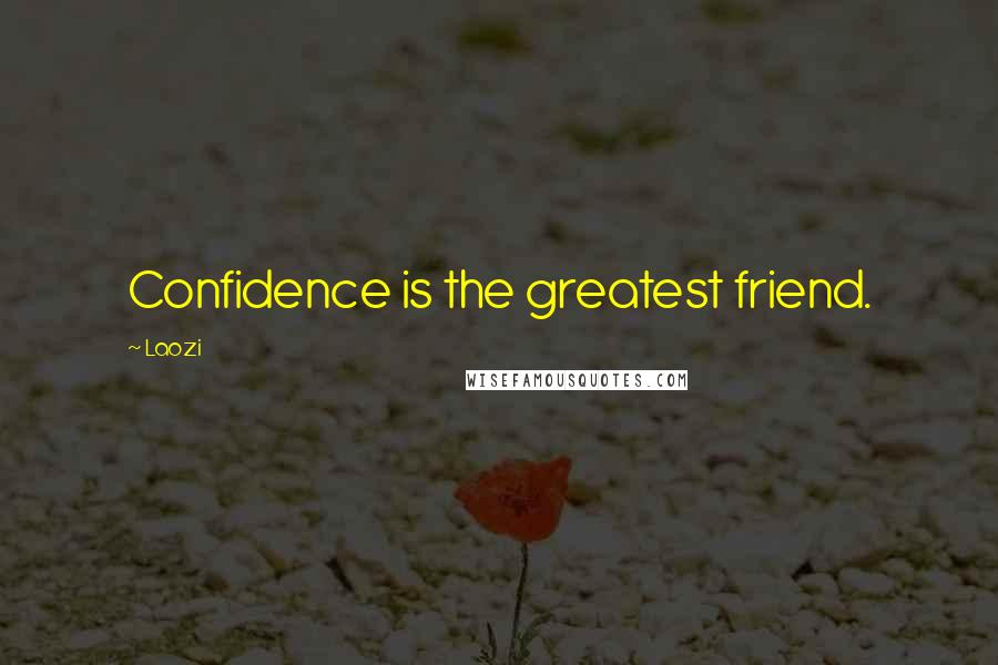 Laozi Quotes: Confidence is the greatest friend.