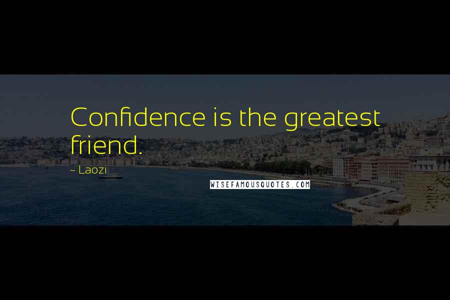 Laozi Quotes: Confidence is the greatest friend.