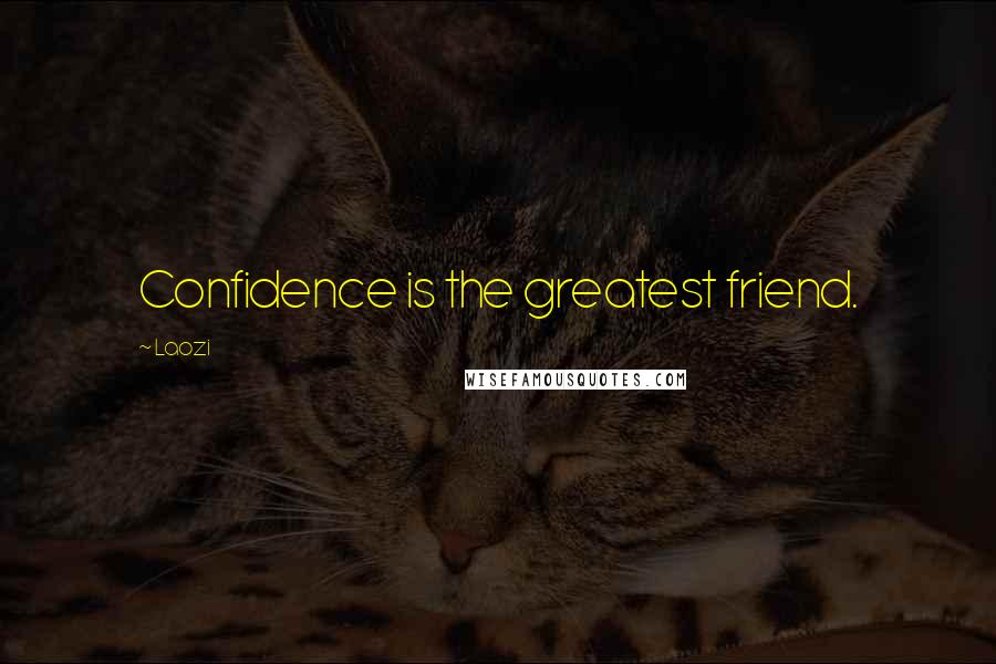 Laozi Quotes: Confidence is the greatest friend.
