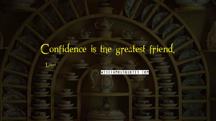 Laozi Quotes: Confidence is the greatest friend.