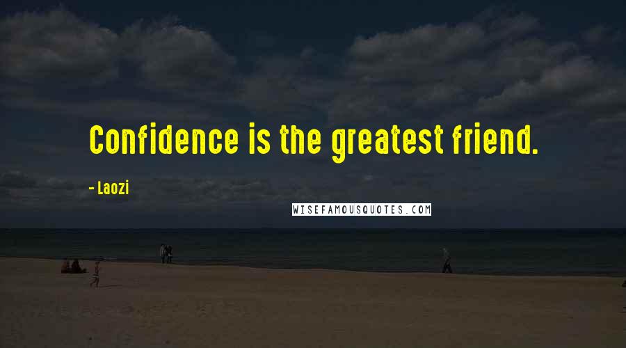 Laozi Quotes: Confidence is the greatest friend.