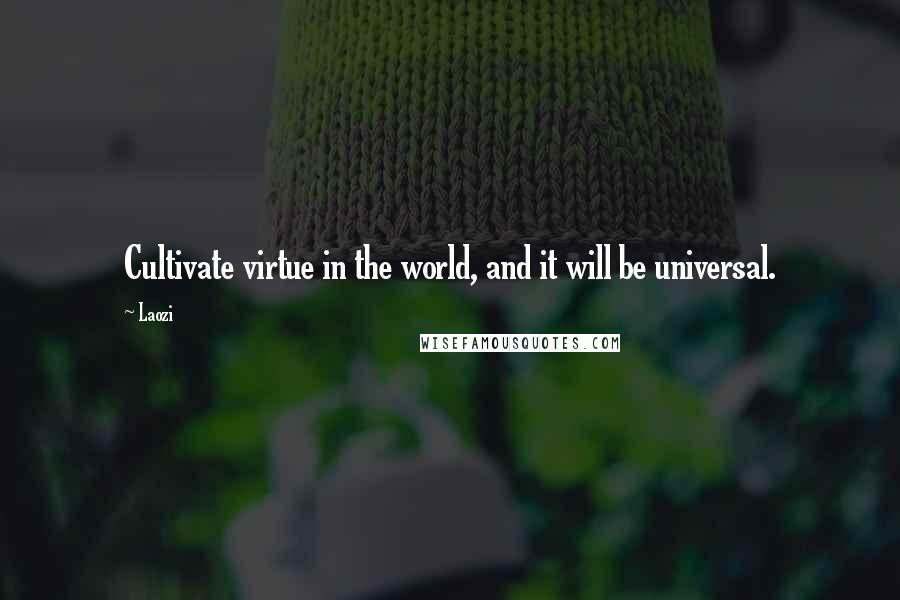 Laozi Quotes: Cultivate virtue in the world, and it will be universal.