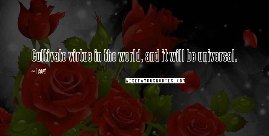 Laozi Quotes: Cultivate virtue in the world, and it will be universal.