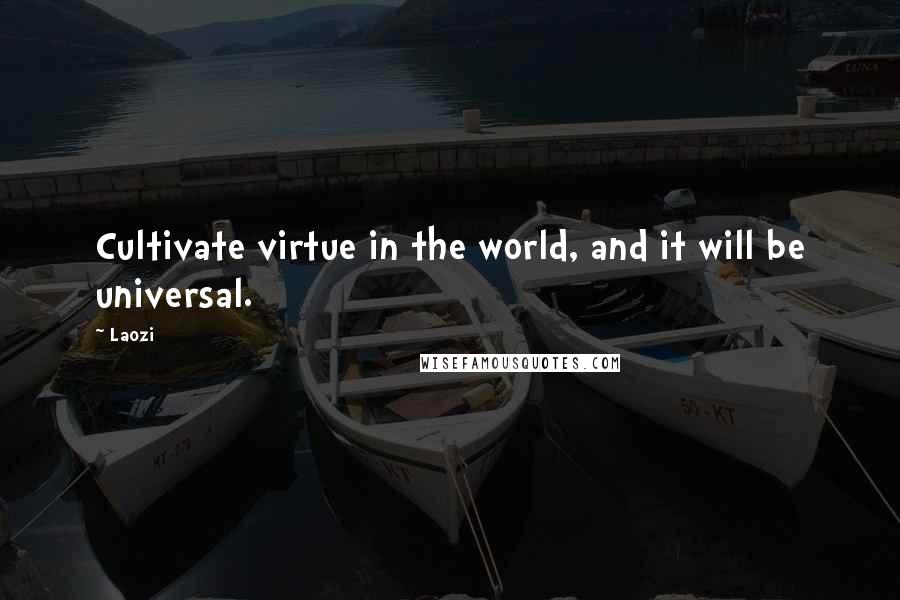 Laozi Quotes: Cultivate virtue in the world, and it will be universal.
