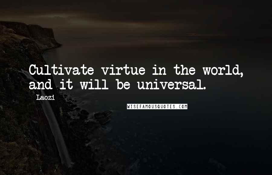 Laozi Quotes: Cultivate virtue in the world, and it will be universal.