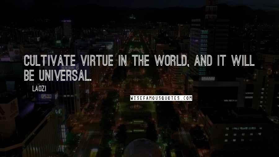 Laozi Quotes: Cultivate virtue in the world, and it will be universal.