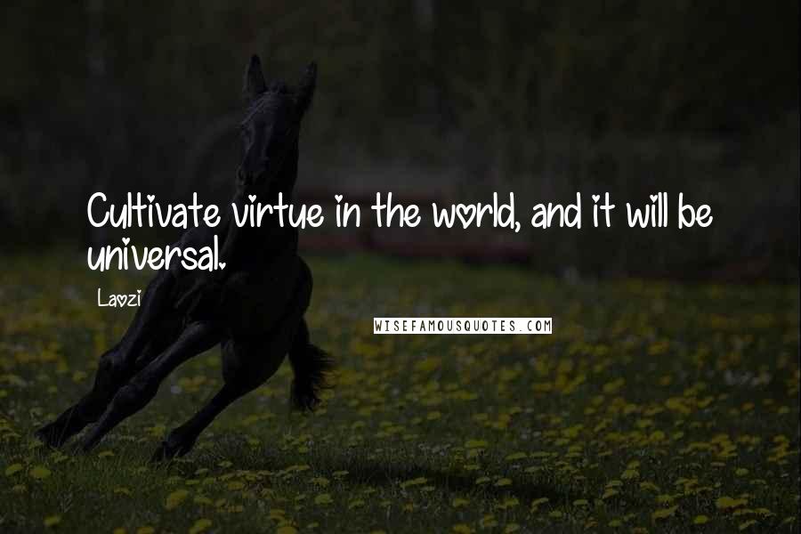 Laozi Quotes: Cultivate virtue in the world, and it will be universal.