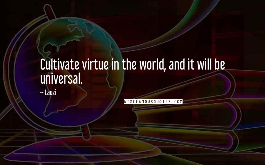 Laozi Quotes: Cultivate virtue in the world, and it will be universal.
