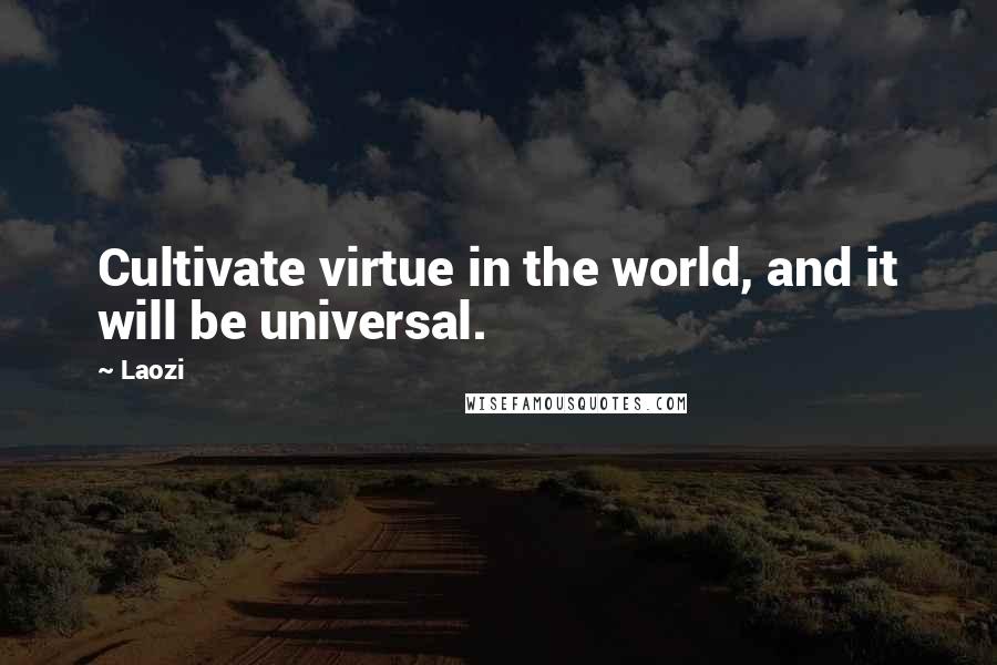 Laozi Quotes: Cultivate virtue in the world, and it will be universal.
