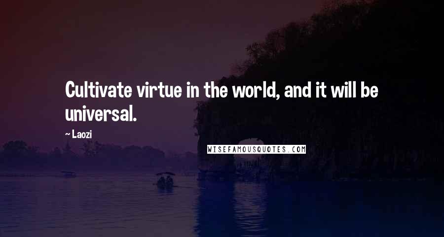 Laozi Quotes: Cultivate virtue in the world, and it will be universal.