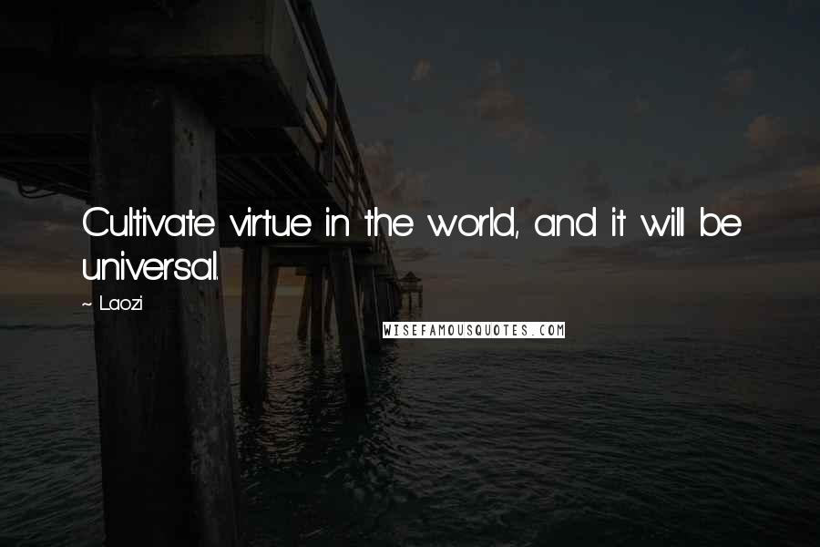 Laozi Quotes: Cultivate virtue in the world, and it will be universal.