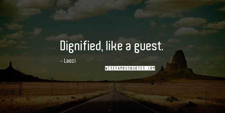 Laozi Quotes: Dignified, like a guest.