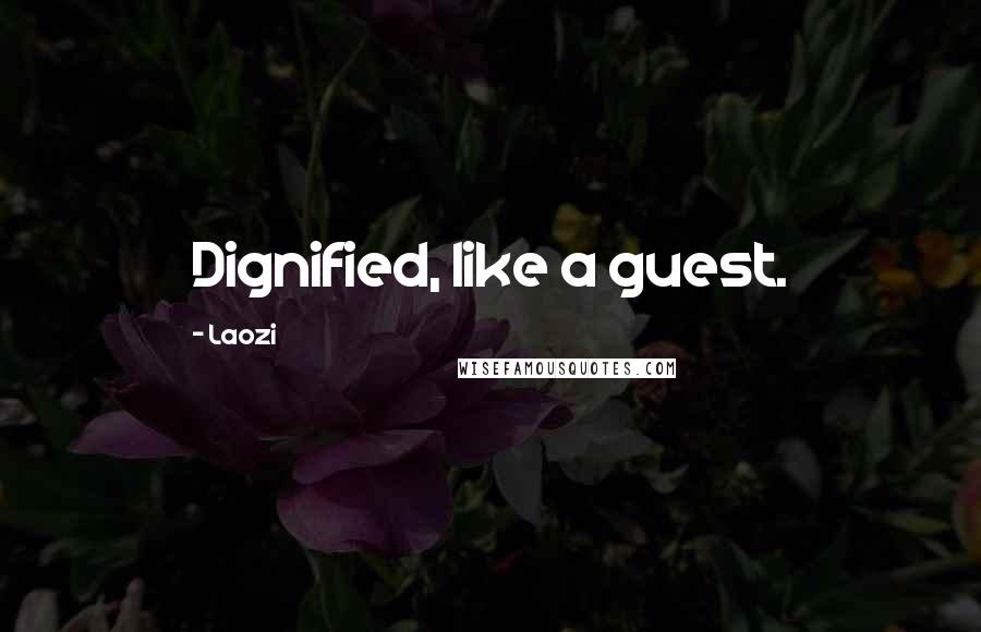 Laozi Quotes: Dignified, like a guest.