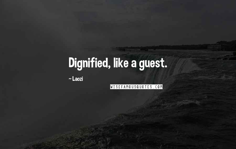 Laozi Quotes: Dignified, like a guest.