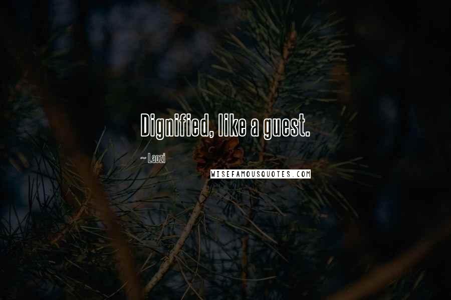 Laozi Quotes: Dignified, like a guest.