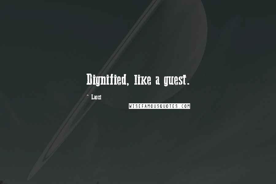 Laozi Quotes: Dignified, like a guest.