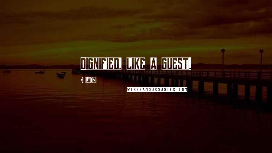 Laozi Quotes: Dignified, like a guest.