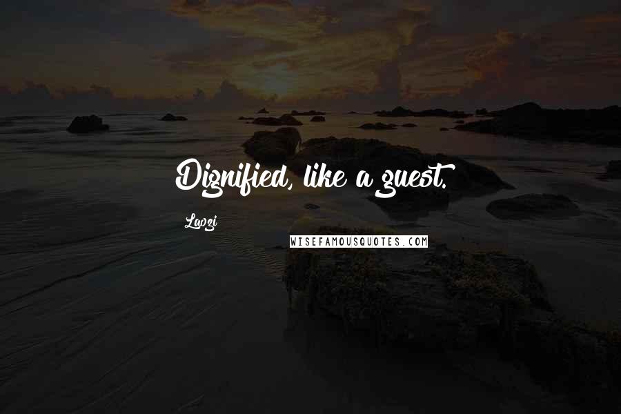Laozi Quotes: Dignified, like a guest.