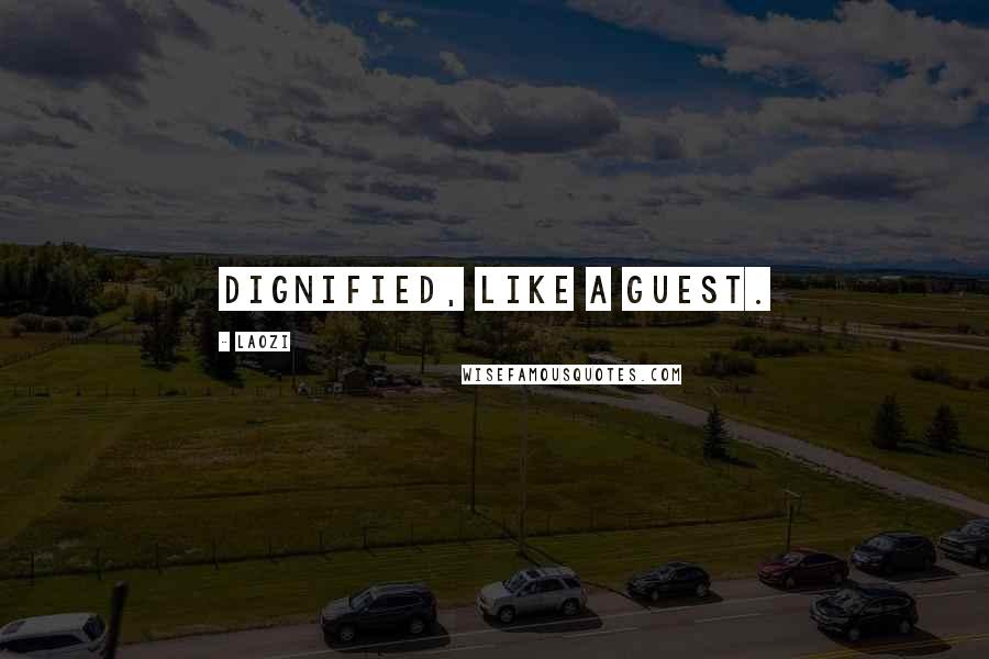 Laozi Quotes: Dignified, like a guest.