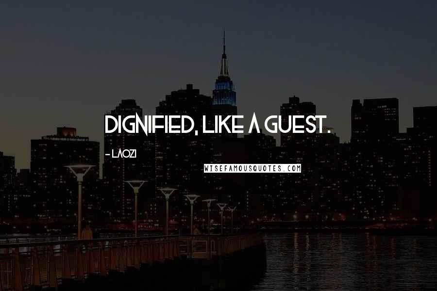 Laozi Quotes: Dignified, like a guest.