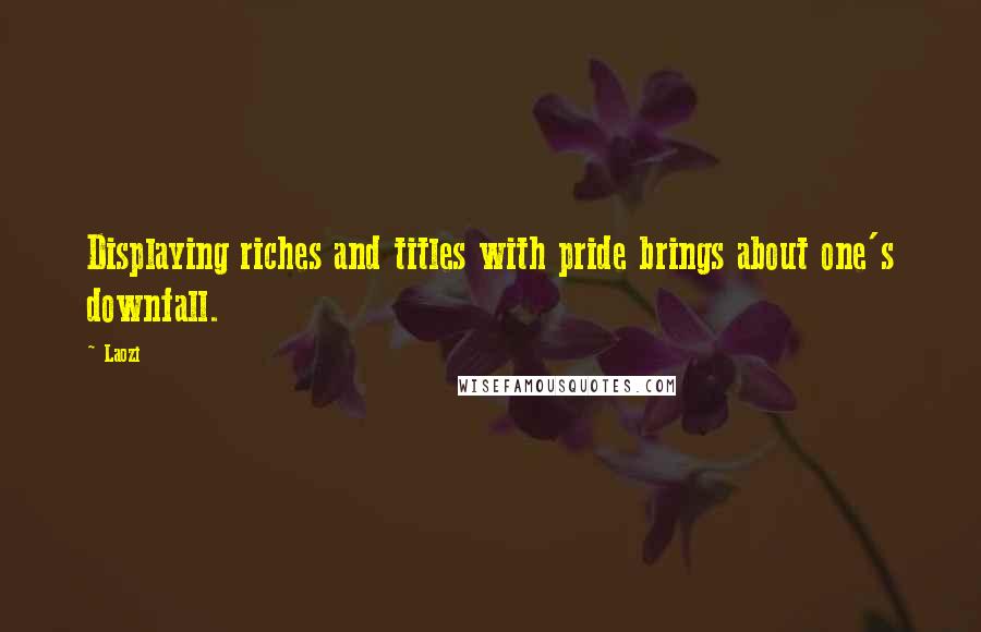 Laozi Quotes: Displaying riches and titles with pride brings about one's downfall.