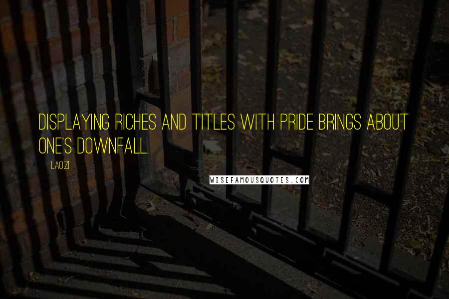 Laozi Quotes: Displaying riches and titles with pride brings about one's downfall.