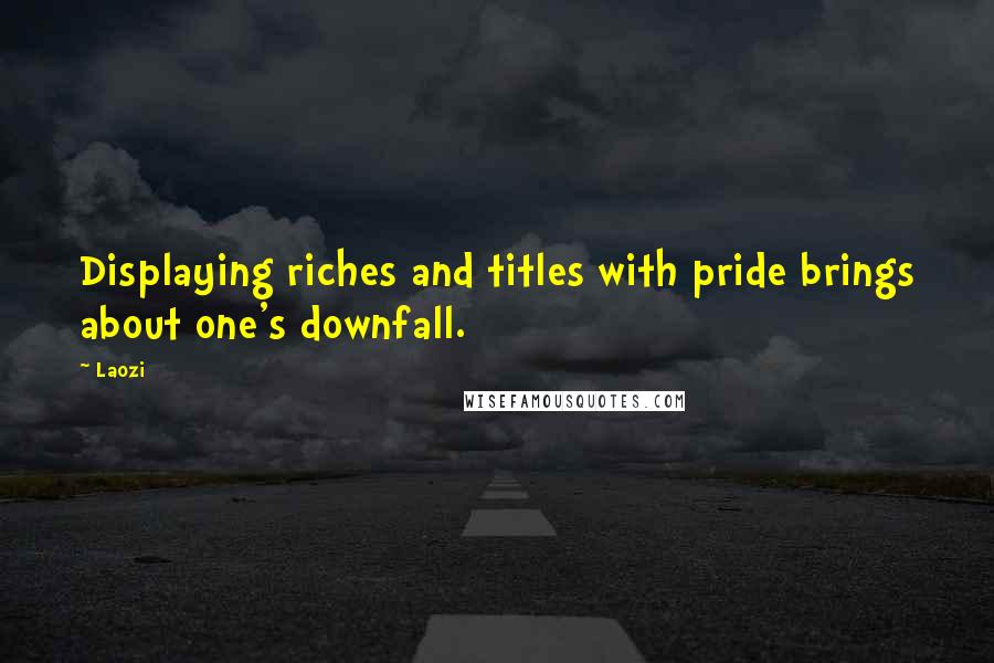 Laozi Quotes: Displaying riches and titles with pride brings about one's downfall.