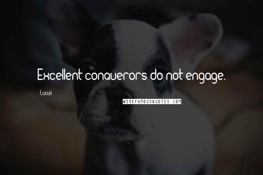 Laozi Quotes: Excellent conquerors do not engage.
