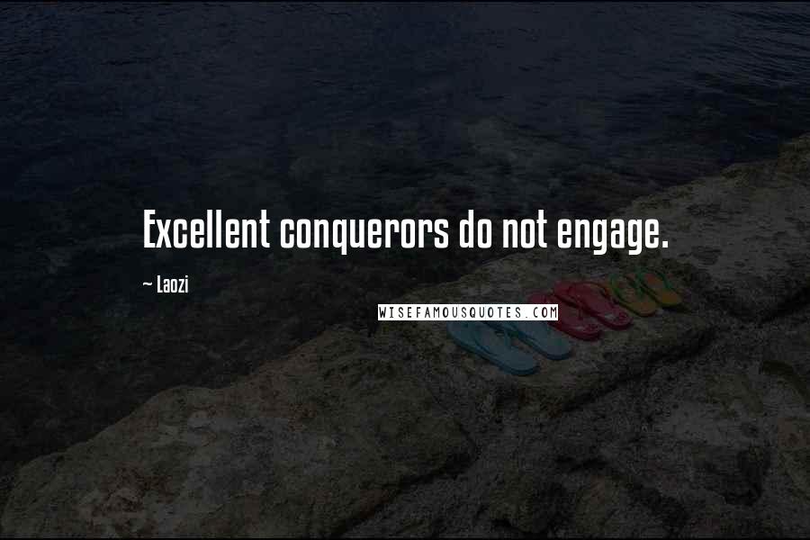Laozi Quotes: Excellent conquerors do not engage.
