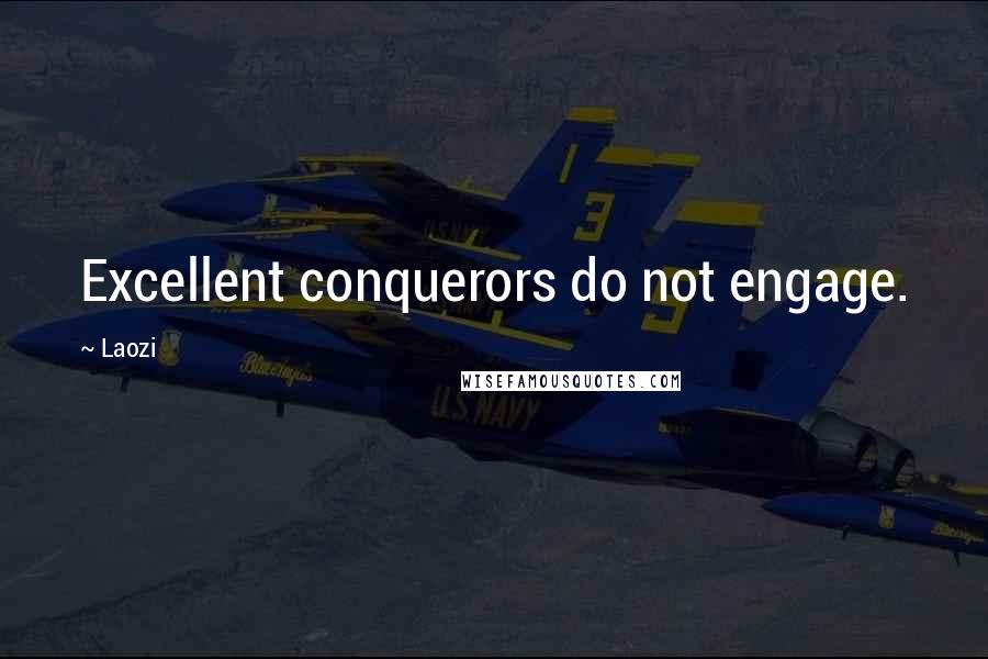 Laozi Quotes: Excellent conquerors do not engage.