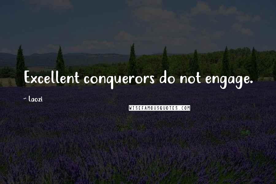 Laozi Quotes: Excellent conquerors do not engage.