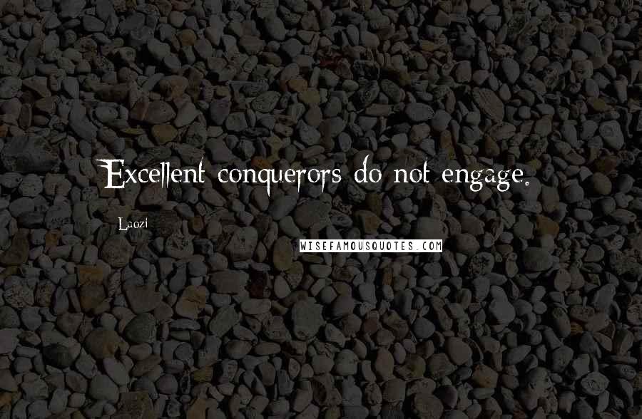 Laozi Quotes: Excellent conquerors do not engage.