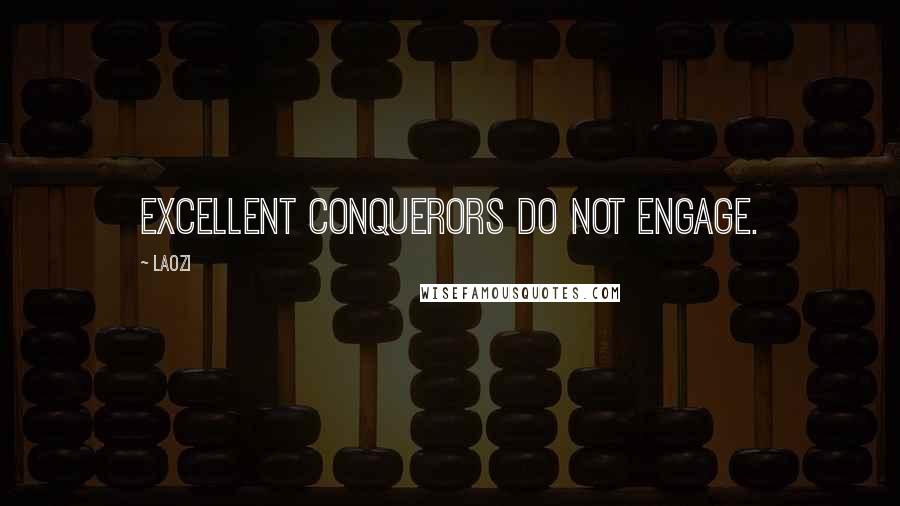 Laozi Quotes: Excellent conquerors do not engage.