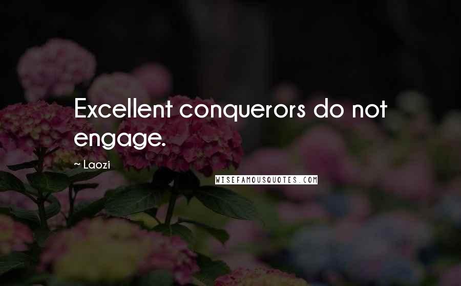 Laozi Quotes: Excellent conquerors do not engage.