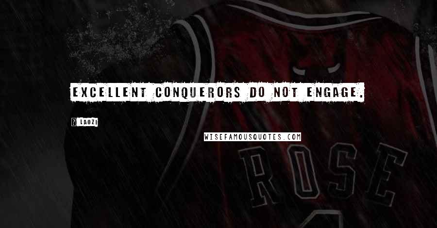 Laozi Quotes: Excellent conquerors do not engage.