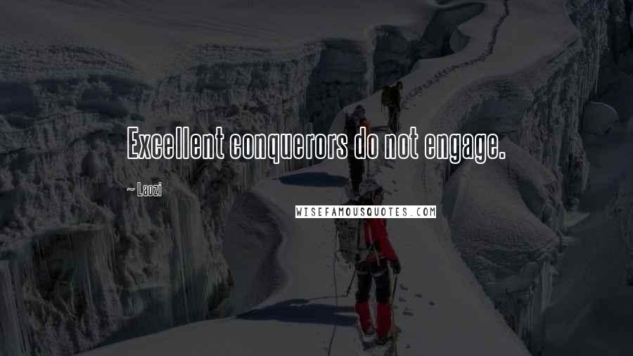 Laozi Quotes: Excellent conquerors do not engage.