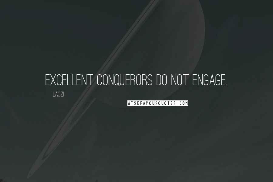 Laozi Quotes: Excellent conquerors do not engage.