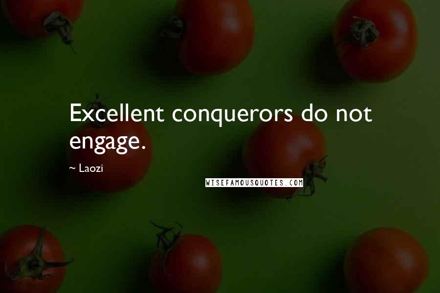 Laozi Quotes: Excellent conquerors do not engage.