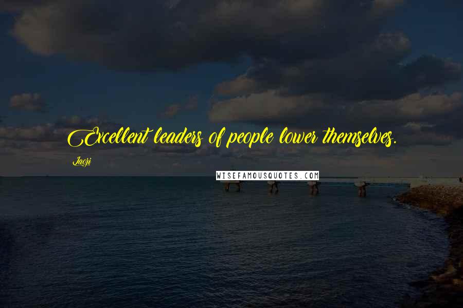 Laozi Quotes: Excellent leaders of people lower themselves.