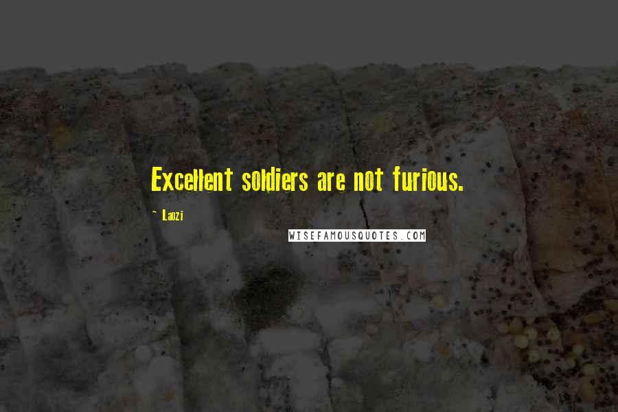 Laozi Quotes: Excellent soldiers are not furious.