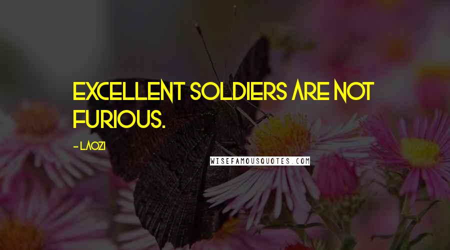 Laozi Quotes: Excellent soldiers are not furious.