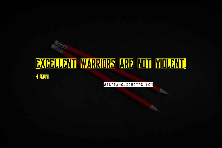 Laozi Quotes: Excellent warriors are not violent.