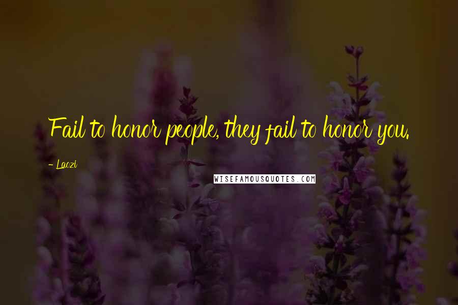 Laozi Quotes: Fail to honor people, they fail to honor you.